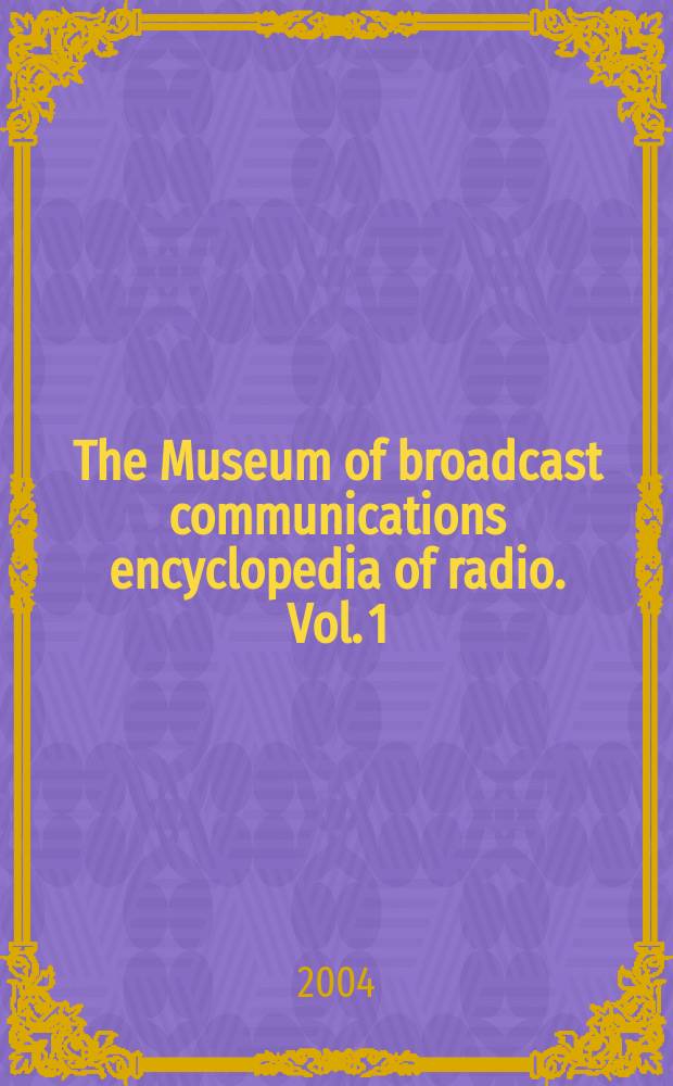 The Museum of broadcast communications encyclopedia of radio. Vol. 1 : A - E