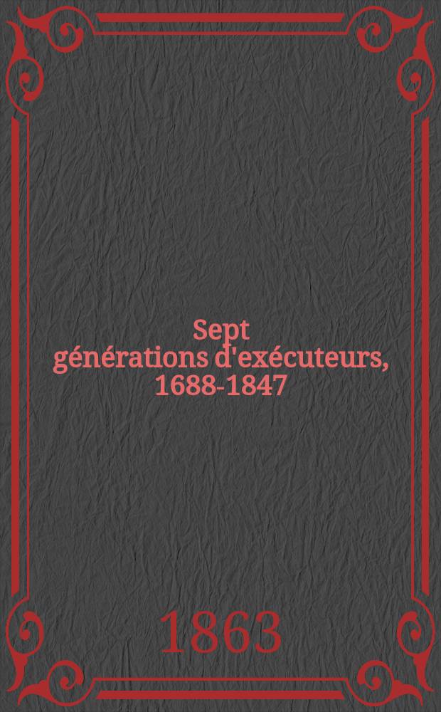 Sept générations d'exécuteurs, 1688-1847 : mémoires des Sanson. T. 6