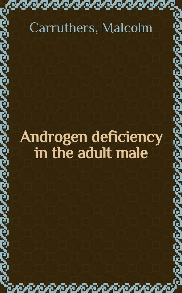 Androgen deficiency in the adult male : causes, diagnosis and treatment = Андрогенная недостаточность у мужчин