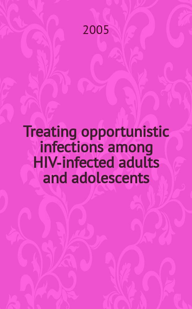 Treating opportunistic infections among HIV-infected adults and adolescents : recommendations from the Centers for disease control and prevention, the National institutes of health, and the HIV medicine association/Infectious diseases society of America = Лечение оппортунистических инфекций среди ВИЧ-инфицированных взрослых и подростков.