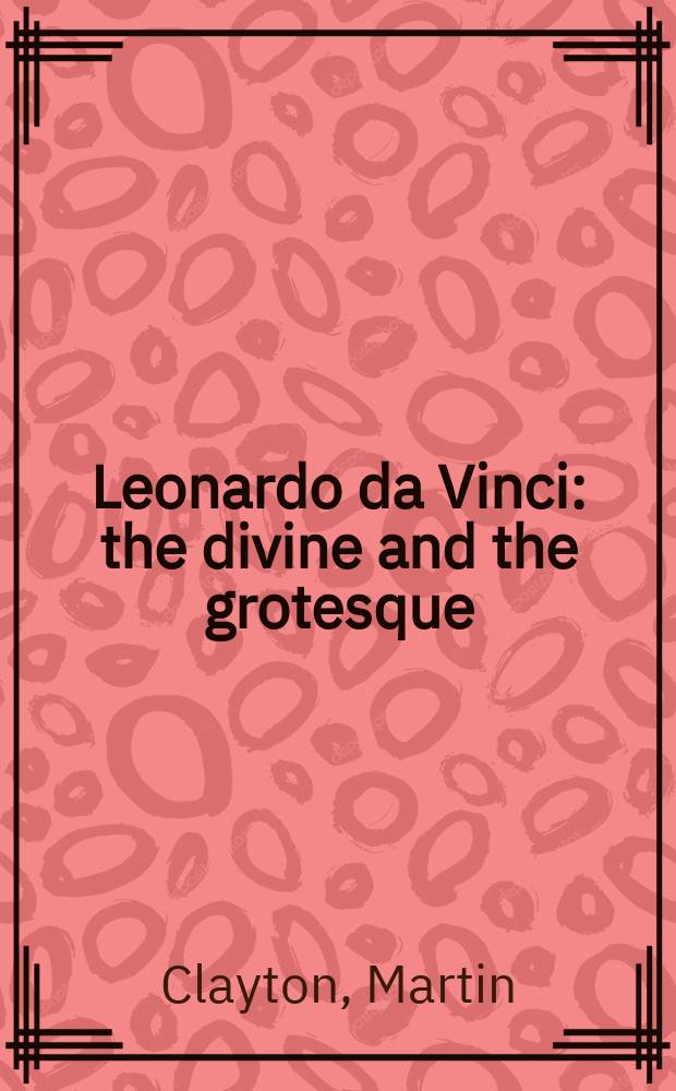 Leonardo da Vinci : the divine and the grotesque : accompanies the Royal collection exhibition at the Queen's gallery, Holyroodhouse, Edinburgh, 30 November 2002 - 30 March 2003, and at the Queen's gallery, Buckingham palace, London, 9 May - 9 November 2003 = Леонардо да Винчи