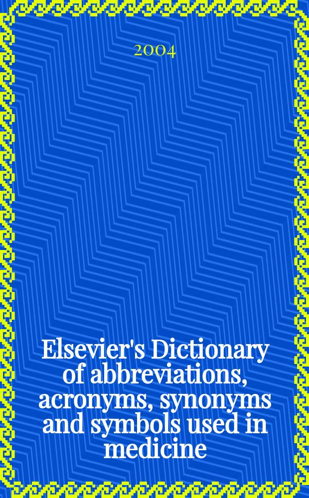 Elsevier's Dictionary of abbreviations, acronyms, synonyms and symbols used in medicine = Словарь аббревиатур,акронимов,синонимов и символов,используемых в медицине