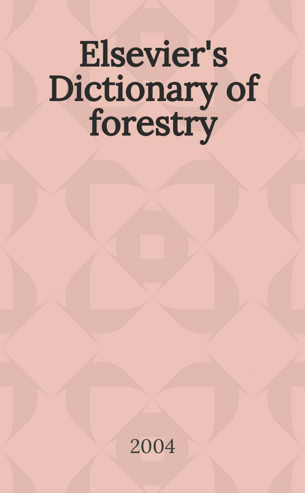 Elsevier's Dictionary of forestry : in English, German, French and Russian = Словарь по лесному хозяйству