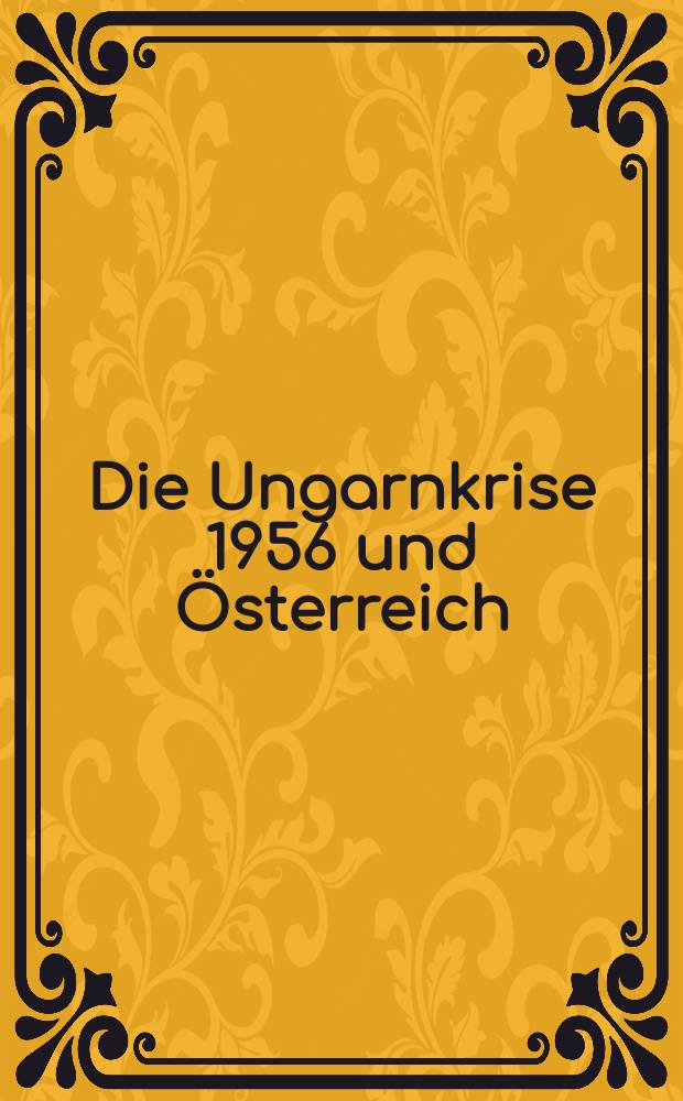Die Ungarnkrise 1956 und Österreich = Венгерский кризис 1956 г. и Австрия