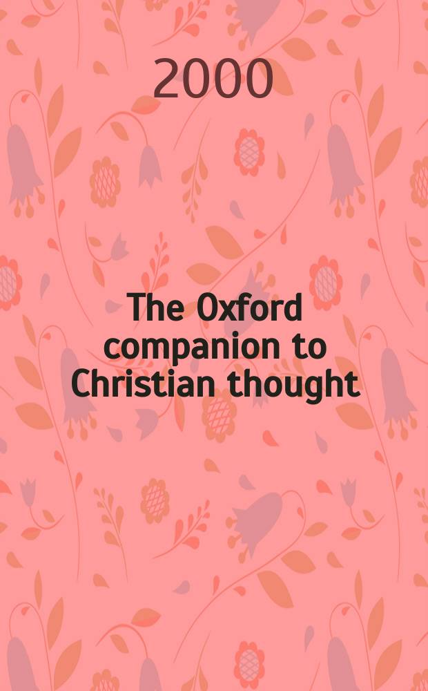 The Oxford companion to Christian thought : intellectual, spiritual, and moral horizons of Christianity = Оксфордский справочник христианской мысли: Интеллектуальные, духовные и моральные горизонты христианства