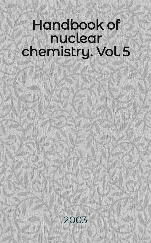 Handbook of nuclear chemistry. Vol. 5 : Instrumentation, separation techniques, environmental issues = Использование инструментов,сепарационная техника,исследование окружающей среды