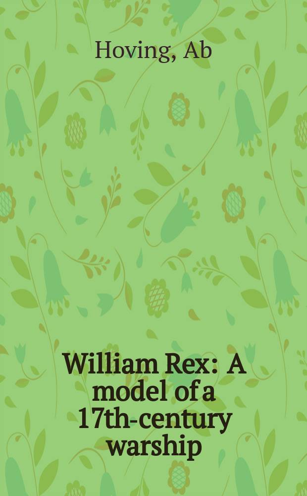 William Rex : A model of a 17th-century warship = Уильям Рекс: модель военного корабля 17-го века
