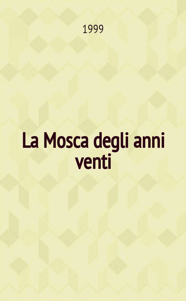 La Mosca degli anni venti : sogni e utopie di una generazione = Москва двадцатых. Сны и утопии одного поколения