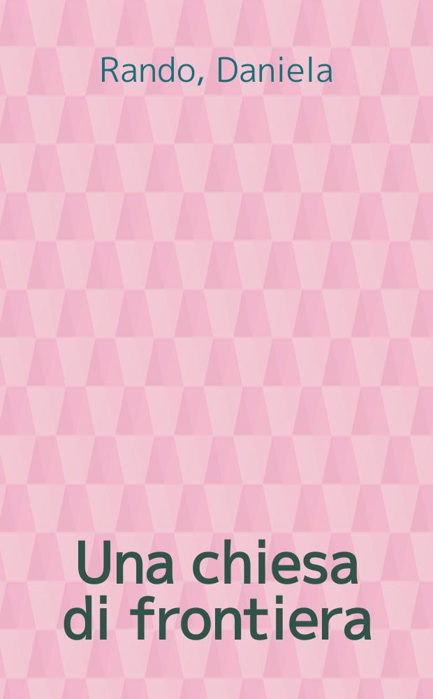 Una chiesa di frontiera : le istituzioni ecclesiastiche veneziane nei secoli VI-XII = Храм на границе: Церковные институты Венеции VI-XII вв.