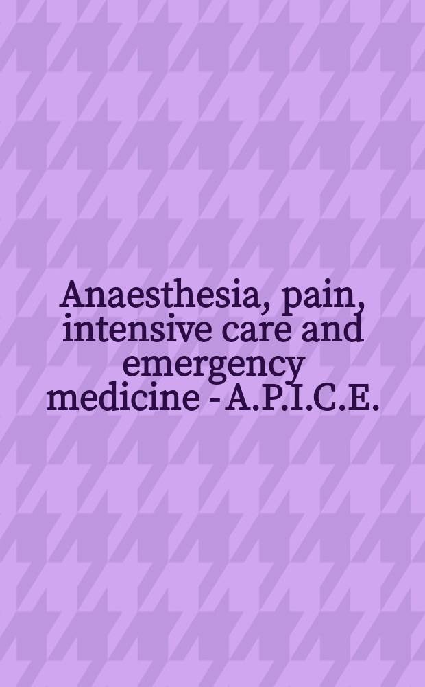 Anaesthesia, pain, intensive care and emergency medicine - A.P.I.C.E. : proceedings of the 18th Postgraduate course in critical care medicine, Trieste, Italy, November 14-17, 2003 = Анестезия, боль, интенсивная терапия и неотложная помощь.