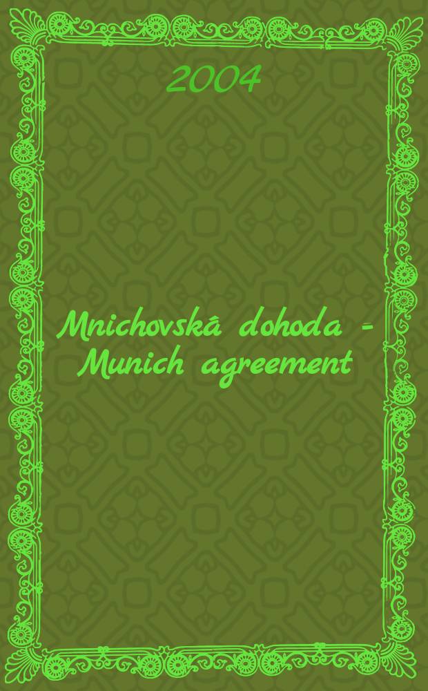 Mnichovská dohoda = Munich agreement : cesta k destrukci demokracie v Evropě : referáty i diskusní příspěvky z konference = Мюнхенское соглашение: дорога к разрушению демократии в Европе