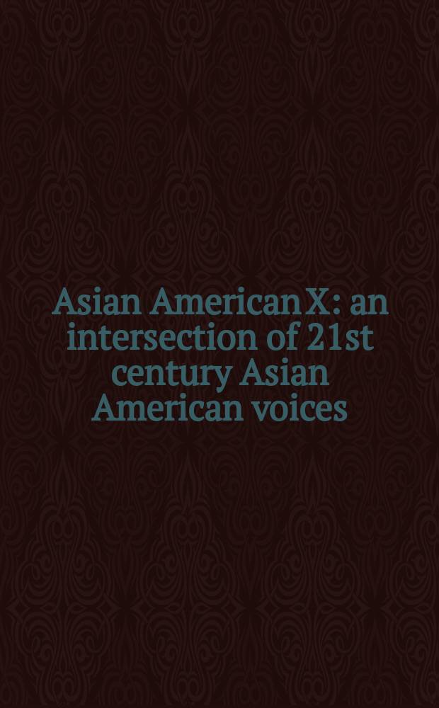 Asian American X : an intersection of 21st century Asian American voices = Американски азиатского происхождения