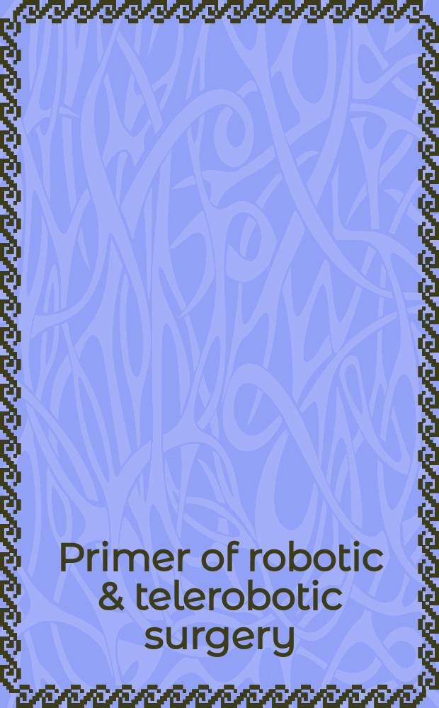 Primer of robotic & telerobotic surgery = Первые роботы и телероботная хирургия