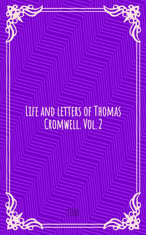 Life and letters of Thomas Cromwell. Vol. 2 : Letters from 1536, notes, index