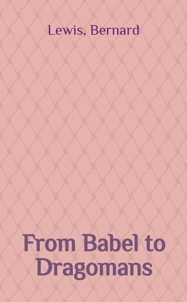 From Babel to Dragomans : interpreting the Middle East = От Вавилона к драгоманам(переводчикам): интерпретация Среднего Востока