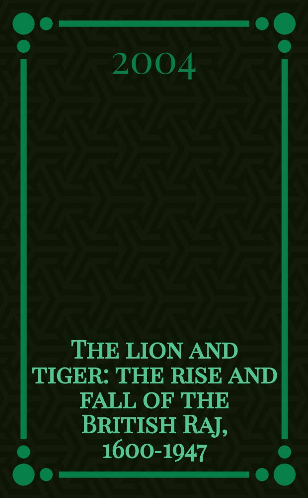 The lion and tiger : the rise and fall of the British Raj, 1600-1947 = Лев и тигр: восход и падение британского господства в Индии, 1600-1947