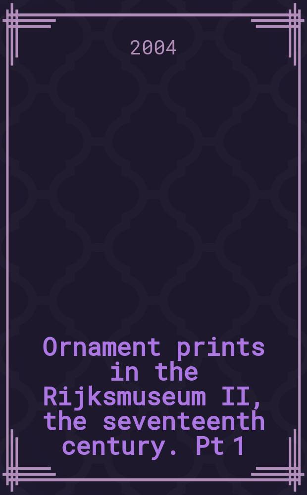 Ornament prints in the Rijksmuseum II, the seventeenth century. Pt 1