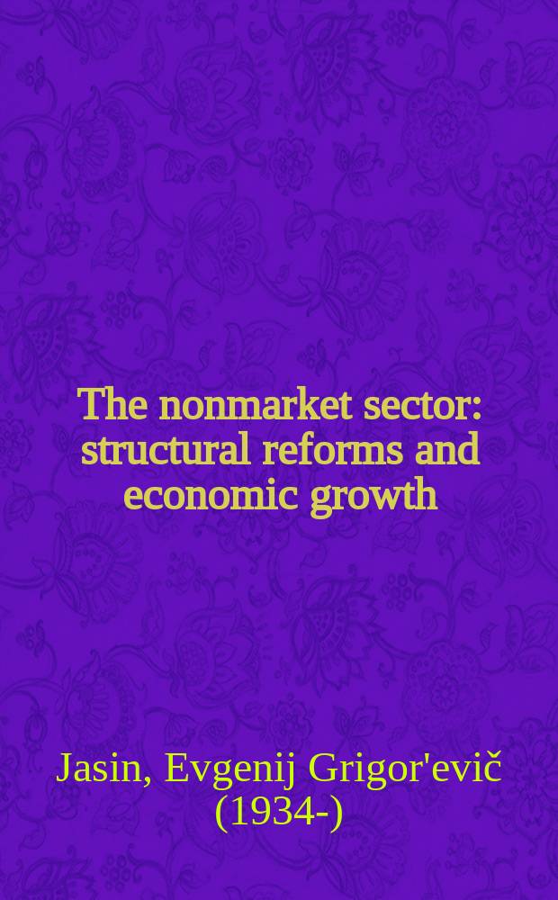 The nonmarket sector : structural reforms and economic growth : based on the papers of the V International scientific conference "Competitiveness and modernization economy", April 6-8, 2004, Moscow = Нерыночный сектор. Структурные реформы и экономический рост