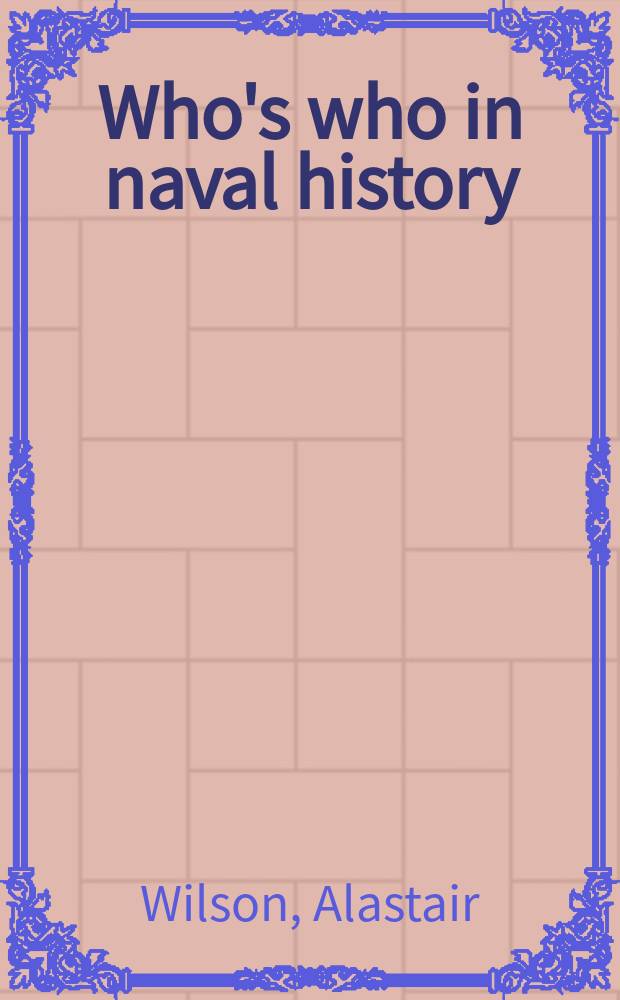 Who's who in naval history : from 1550 to the present = Кто есть кто в военно-морской истории: с 1550 г. по настоящее время