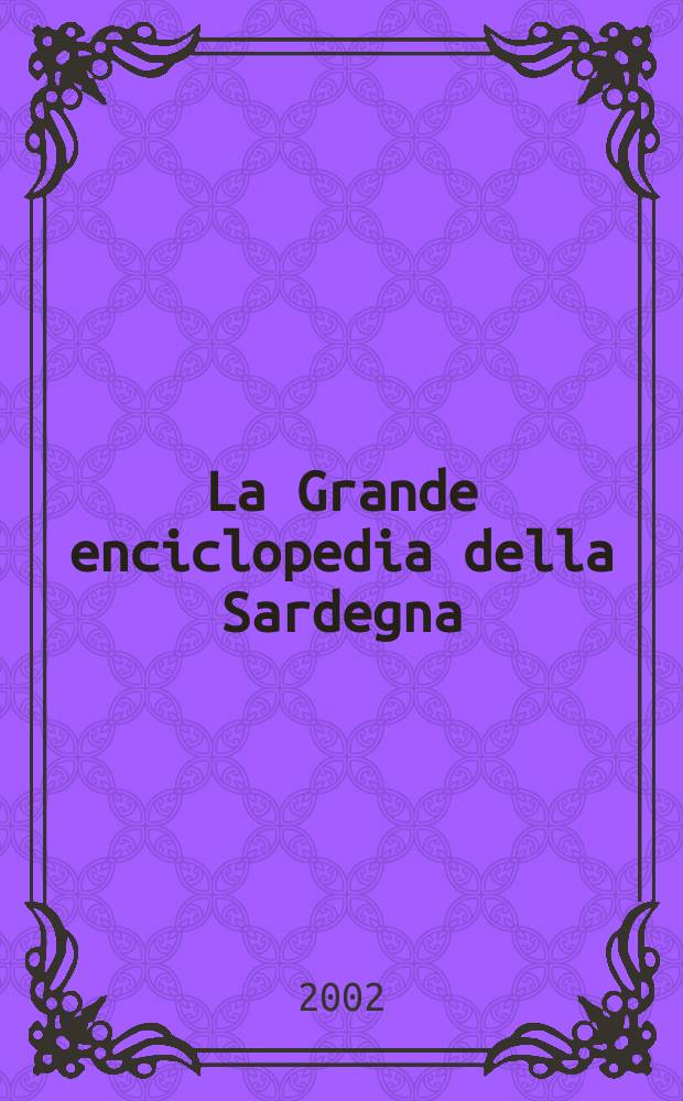 La Grande enciclopedia della Sardegna : eventi storici, politici e culturali, artistici, letterari, sportivi, religiosi, soldati e attori, gastronomia, costumi e bellezze naturali dalle culture prenuragiche fino ai grandi avvenimenti del nostro secolo = Большая энциклопедия по Сардинии
