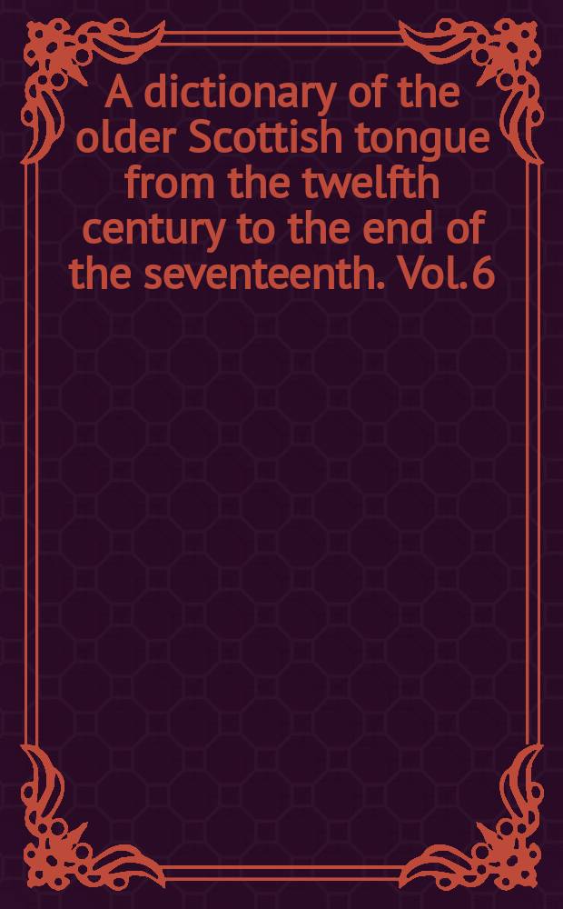 A dictionary of the older Scottish tongue from the twelfth century to the end of the seventeenth. Vol. 6 : Po - Quh