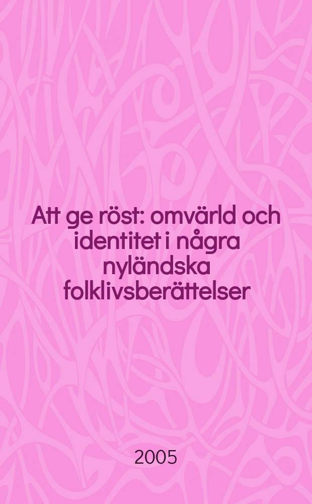 Att ge röst : omvärld och identitet i några nyländska folklivsberättelser = Чтобы голосовать. Окружающий мир и личность в некоторых прозаических произведениях