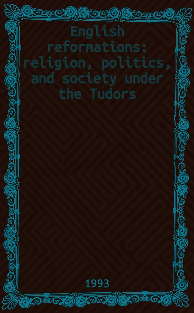 English reformations : religion, politics, and society under the Tudors = Английские реформаторы: Религия, политика и общество под Тюдорами