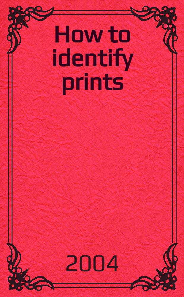 How to identify prints : a complete guide to manual and mechanical processes from woodcut to inkjet = Как различать гравюры. Полный путеводитель по ручным и механическим и ручным процессам от гравюры по дереву до гравюры иглой
