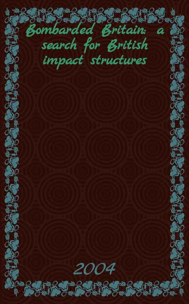 Bombarded Britain : a search for British impact structures = "Бомбардированная Британия".Поиски британских ударных структур