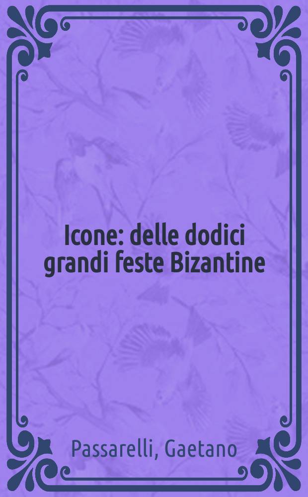 Icone : delle dodici grandi feste Bizantine = Икона: 12 великих византийских праздников