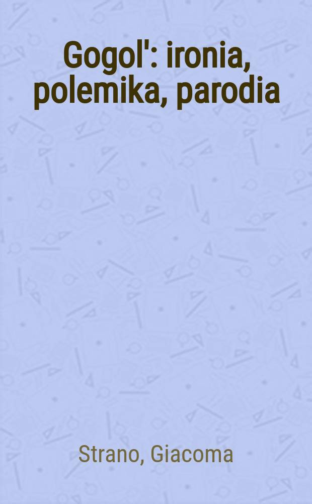 Gogol' : ironia, polemika, parodia (1830-1836) = Гоголь. Ирония, полемика, пародия (1830 - 1836)