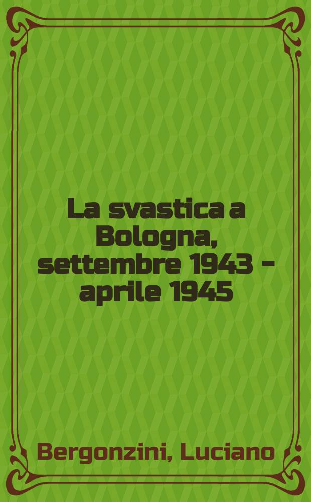 La svastica a Bologna, settembre 1943 - aprile 1945 = Свастика над Болоньей: сентябрь 1943 - апрель 1945