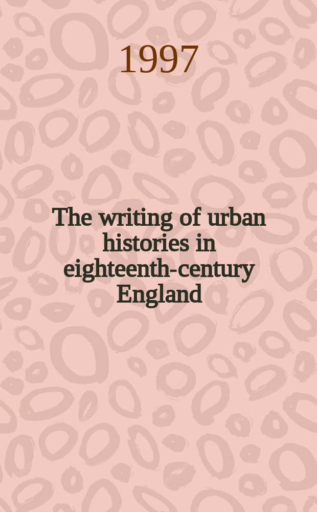 The writing of urban histories in eighteenth-century England = Создание городских историй в 18 веке в Англии