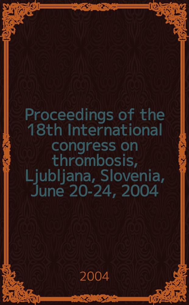 Proceedings of the 18th International congress on thrombosis, Ljubljana, Slovenia, June 20-24, 2004 : free papers = Международный конгресс по тромбозам