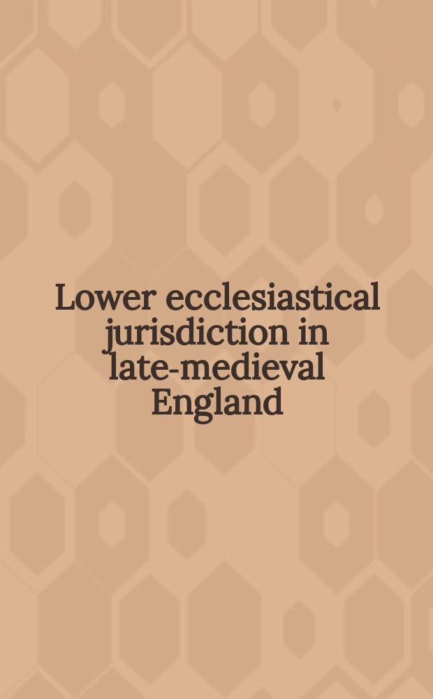 Lower ecclesiastical jurisdiction in late-medieval England : the courts of the Dean and Chapter of Lincoln, 1336-1349, and the Deanery of Wisbech, 1458-1484 = Низшие церковные суды в поздней средневековой Англии