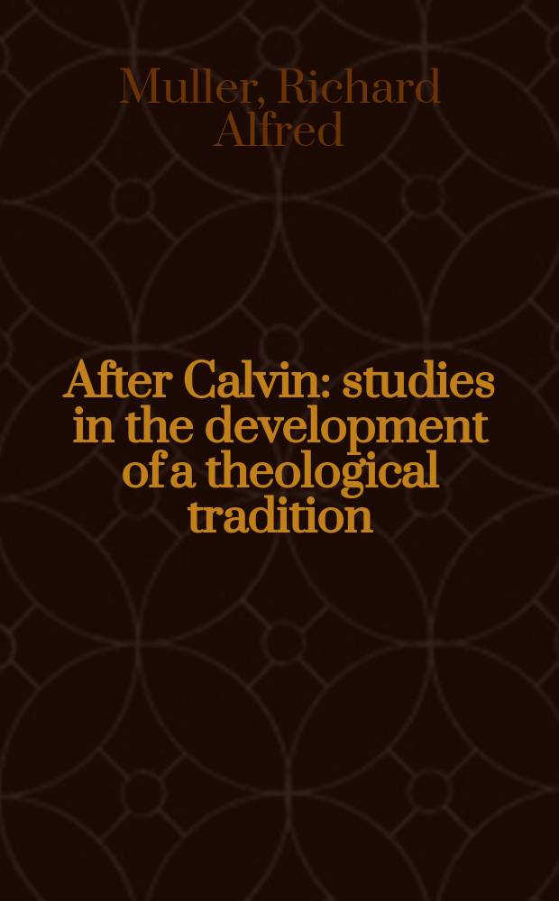 After Calvin : studies in the development of a theological tradition = После Кальвина: Изучение развития теологической традиции