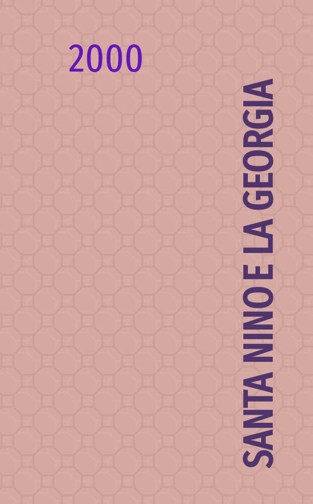 Santa Nino e la Georgia : storia e spiritualit&agrave; cristiana nel paese del Vello d'oro : atti del I Convegno internazionale di studi georgiani, Roma, 30 gennaio 1999 = Святая Нина Грузинская