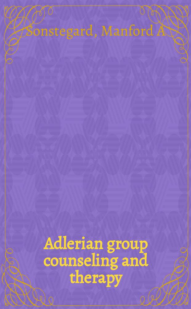 Adlerian group counseling and therapy : step-by-step = Групповое консультирование и терапия Адлера: шаг за шагом.