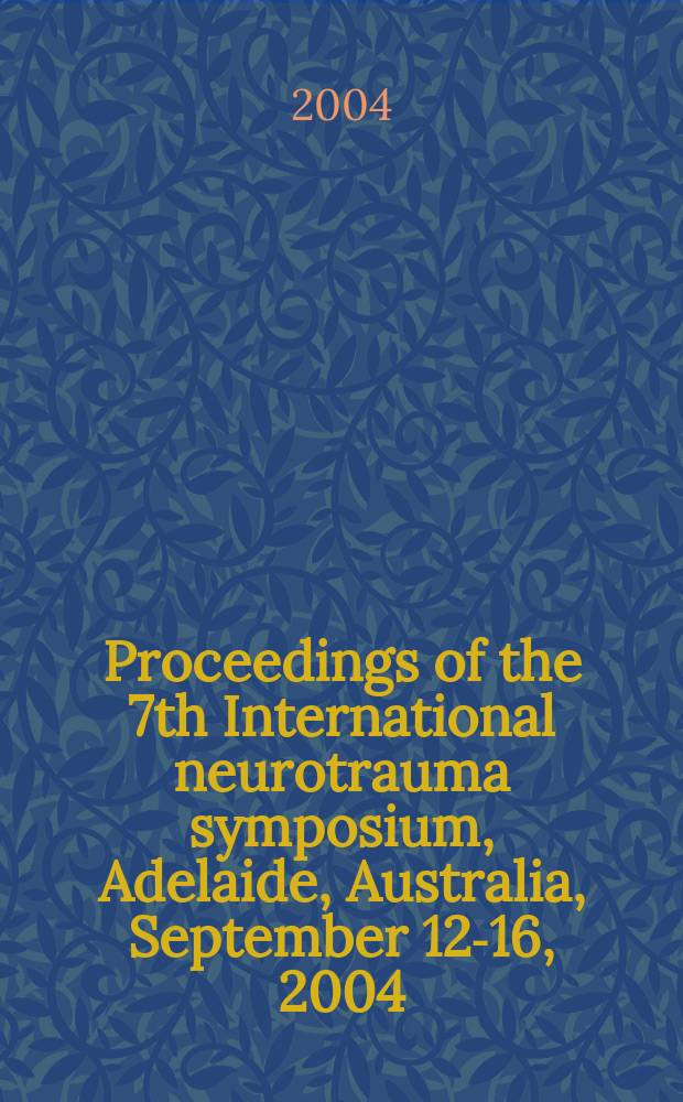 Proceedings of the 7th International neurotrauma symposium, Adelaide, Australia, September 12-16, 2004 = 7 международный симпозиум по нейротравме