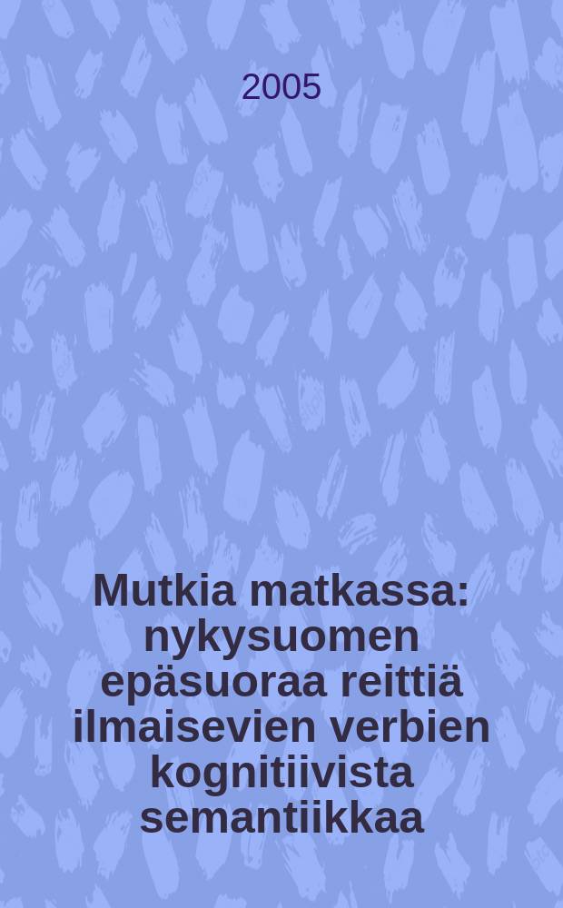 Mutkia matkassa : nykysuomen epäsuoraa reittiä ilmaisevien verbien kognitiivista semantiikkaa = Изгибы пути