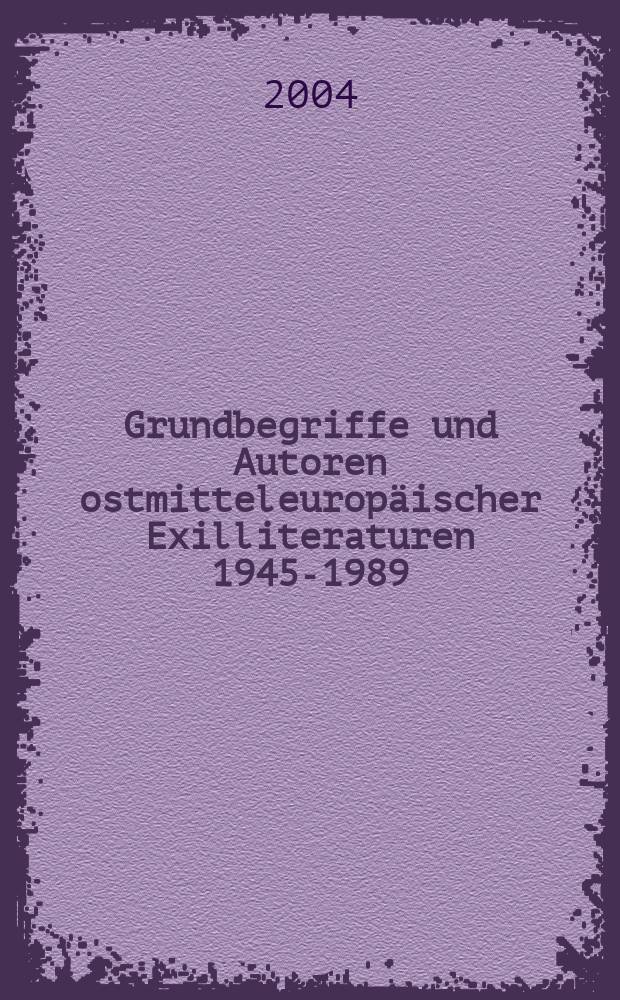 Grundbegriffe und Autoren ostmitteleurop&auml;ischer Exilliteraturen 1945-1989 : ein Beitrag zur Systematisierung und typologisierung von Eva Behring et al. = Основные понятия и авторы "литературы изгнанников" в Восточной Центральной Европе 1945-1989