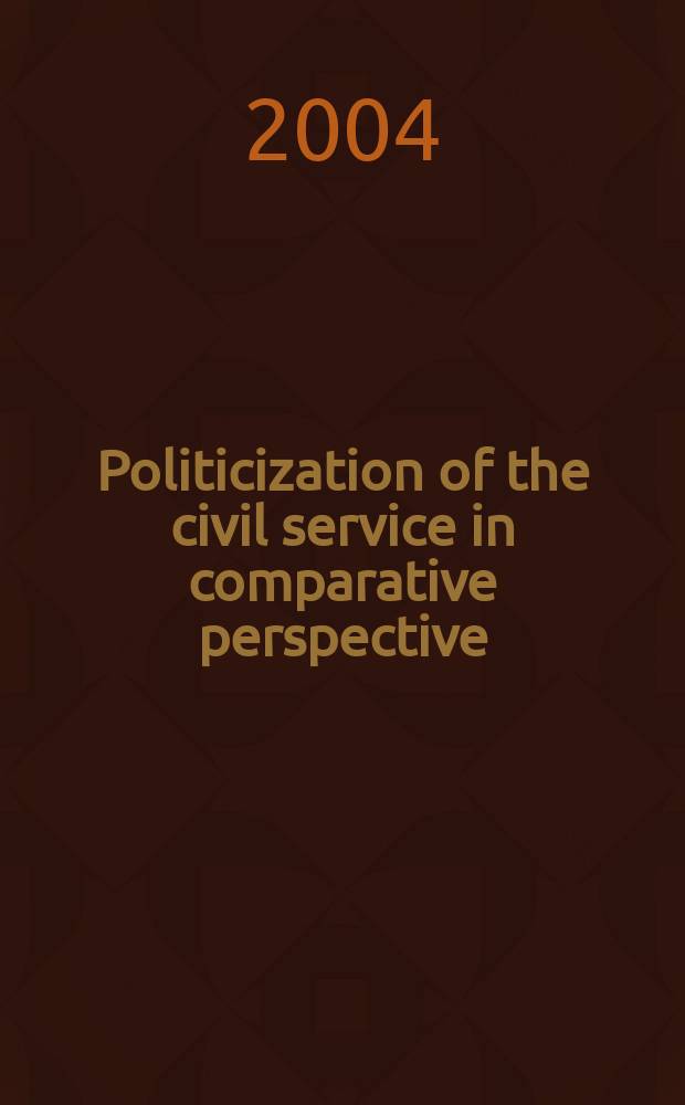 Politicization of the civil service in comparative perspective : the quest for control = Политизация государственной службы в сравнительном ракурсе