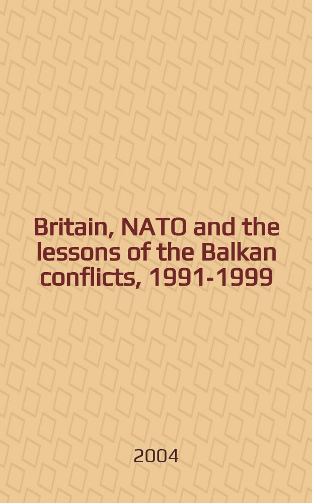 Britain, NATO and the lessons of the Balkan conflicts, 1991-1999 : based on a Meeting, held at the Royal military academy, Sandhurst, February 22-23, 2000 = Британия, НАТО и уроки Балканских конфликтов, 1991 - 1999