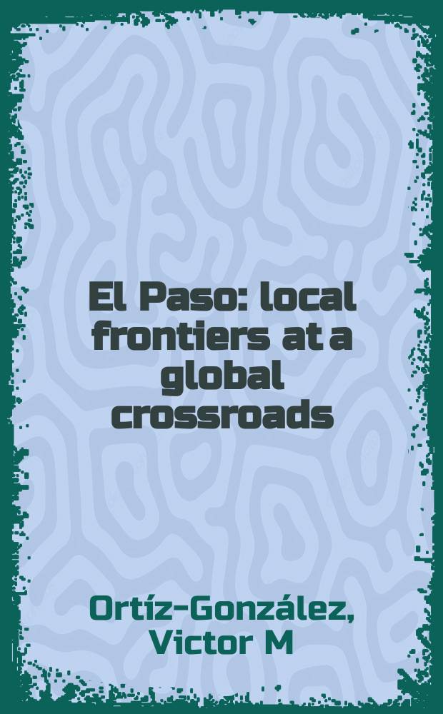El Paso : local frontiers at a global crossroads = Эль-Пасо