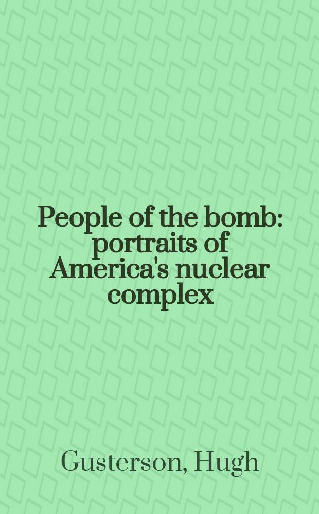 People of the bomb : portraits of America's nuclear complex = Человек бомбы: портреты американского ядерного комплекса