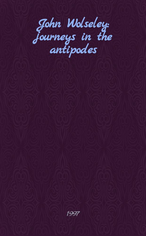 John Wolseley : journeys in the antipodes : a catalogue of the Exhibition, Anu Drill hall gallery, 4 September - 5 October 1997 = Джон Вулзли: путешествия на другие континенты