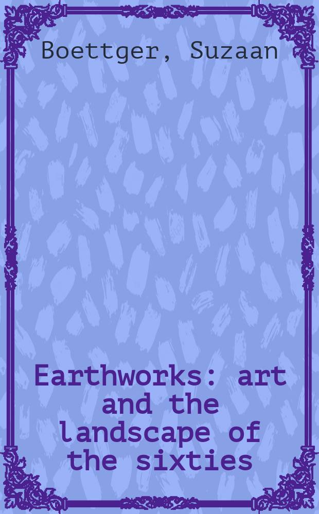 Earthworks : art and the landscape of the sixties = Работы с землей