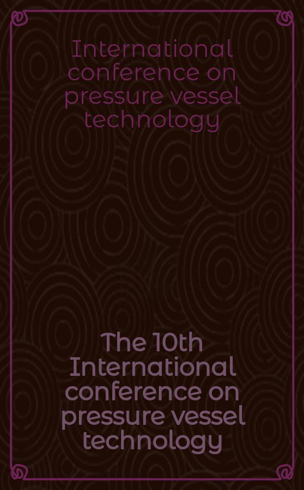 The 10th International conference on pressure vessel technology (ICPVT-10) : Vienna University of technology, July 7-10, 2003