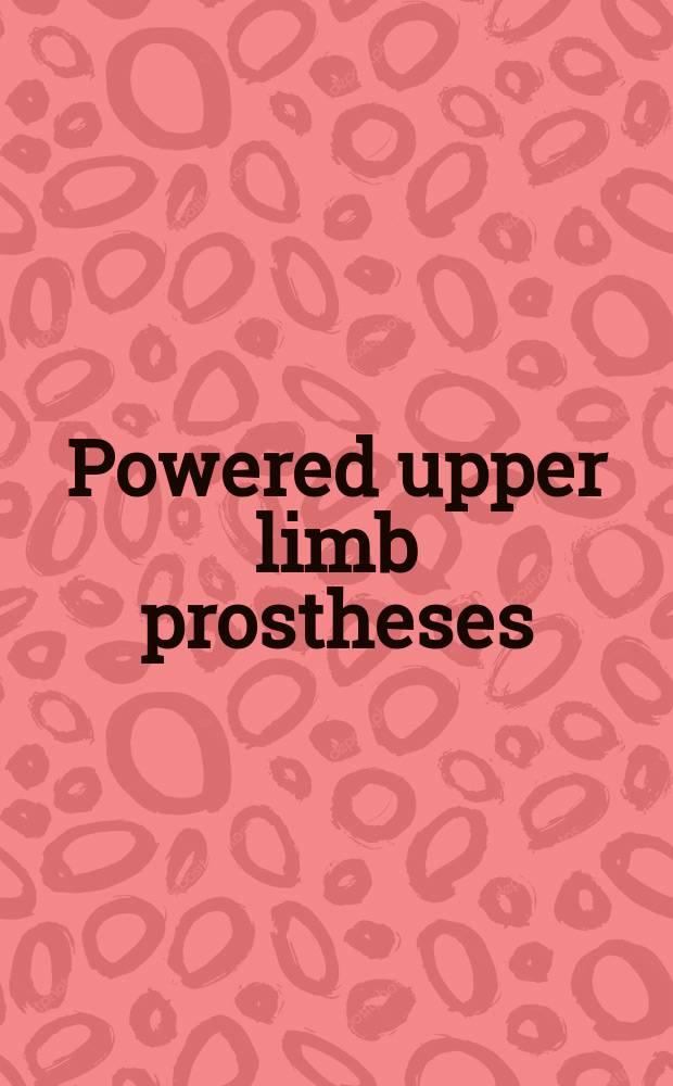 Powered upper limb prostheses : control, implementation and clinical application = Работающие протезы верхних конечностей (контроль, выполнение и клиническое применение).