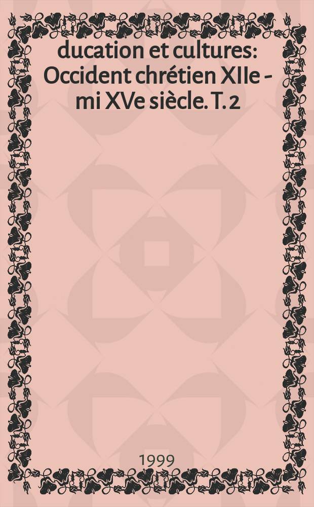 Éducation et cultures : Occident chrétien XIIe - mi XVe siècle. T. 2 : Lieux, personnages, chronologie, sources, bibliographie, glossaire, index